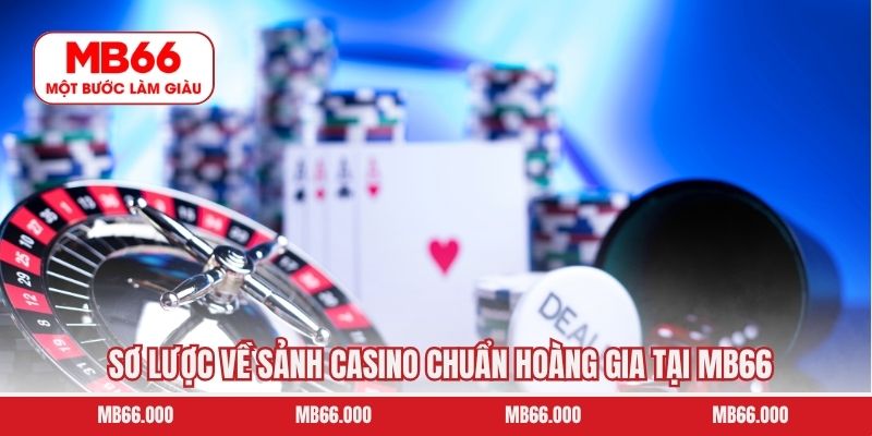 Sơ lược về sảnh Casino chuẩn hoàng gia tại MB66