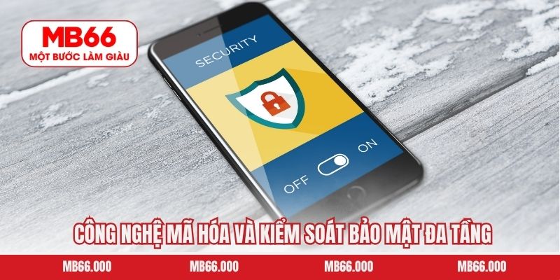 Công nghệ mã hóa và kiểm soát bảo mật đa tầng