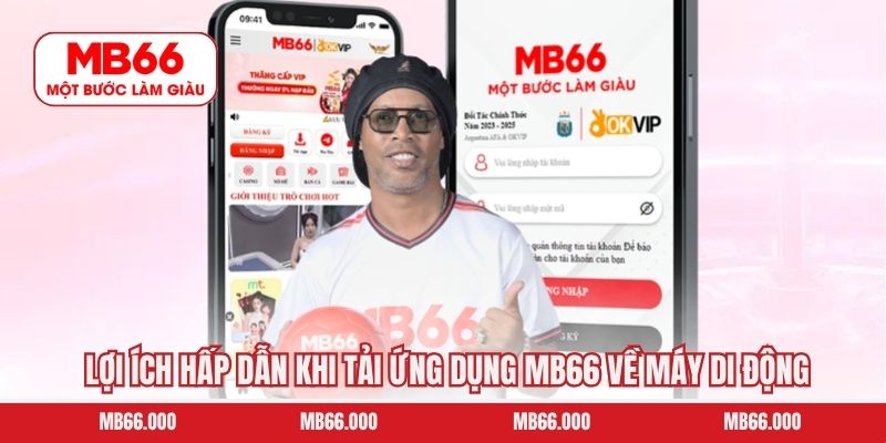 Lợi ích hấp dẫn khi tải ứng dụng MB66 về máy di động