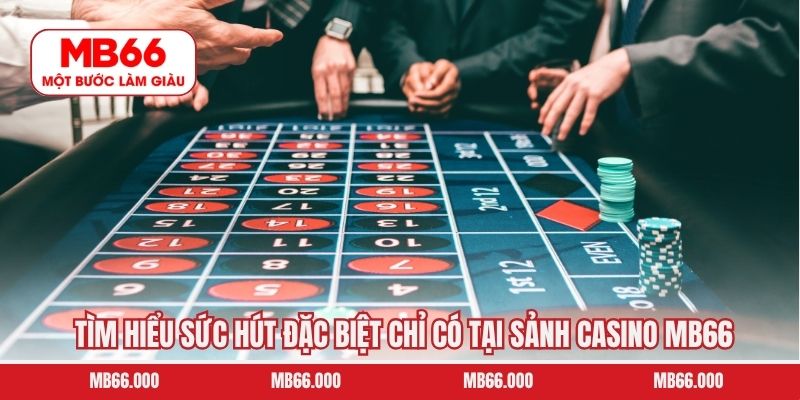 Tìm hiểu sức hút đặc biệt chỉ có tại sảnh Casino MB66