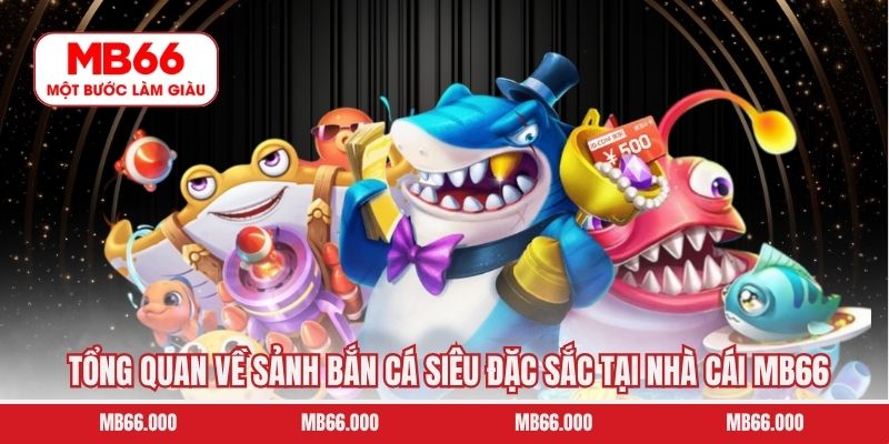 Đá Gà MB66 - Sân Chơi Cá Cược Kịch Tính Hàng Đầu Hấp Dẫn 8 Tổng quan về sảnh bắn cá siêu đặc sắc tại nhà cái MB66