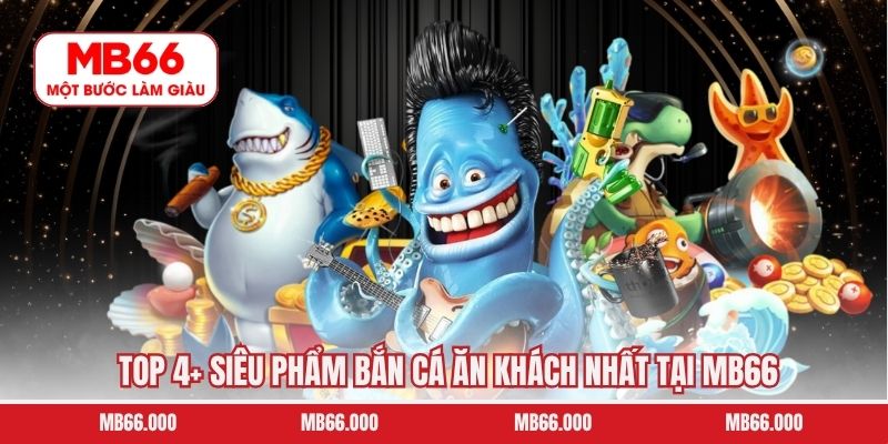 Đá Gà MB66 - Sân Chơi Cá Cược Kịch Tính Hàng Đầu Hấp Dẫn 10 Top 4+ siêu phẩm bắn cá ăn khách nhất tại MB66