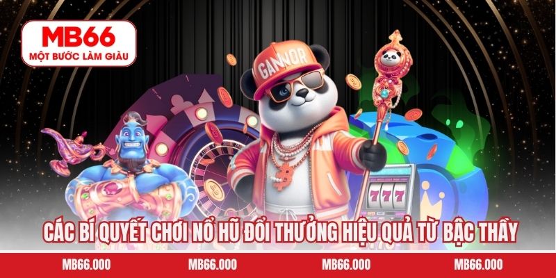 Các bí quyết chơi nổ hũ đổi thưởng hiệu quả từ bậc thầy