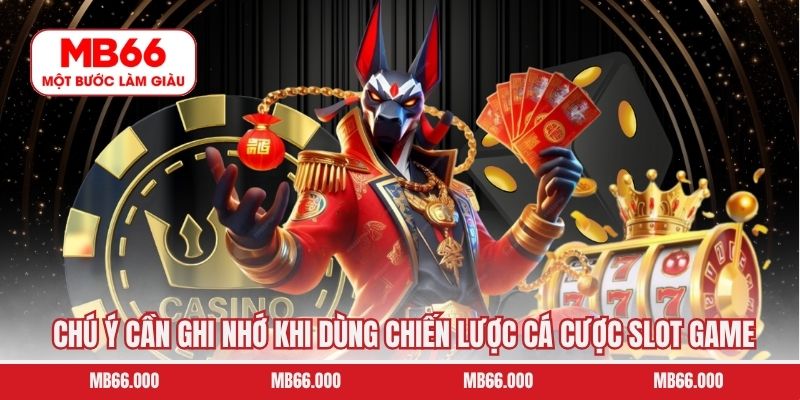 Chú ý cần ghi nhớ khi dùng chiến lược cá cược slot game