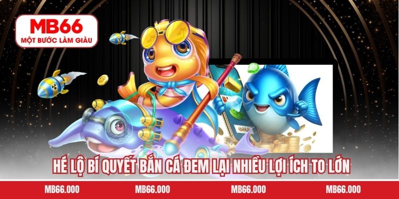 Hé lộ bí quyết bắn cá đem lại nhiều lợi ích to lớn