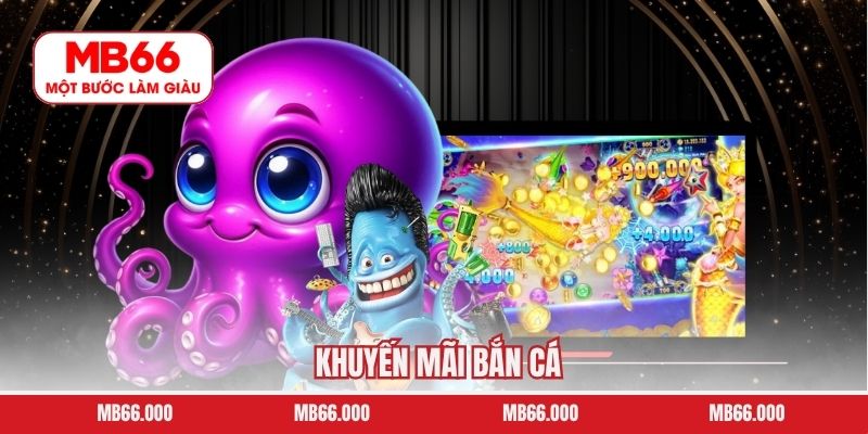 Khuyến Mãi Bắn Cá – Ưu Đãi Hot, Quà Tặng Siêu Giá Trị Tại MB66
