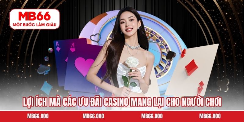 Lợi ích mà các ưu đãi casino mang lại cho người chơi 