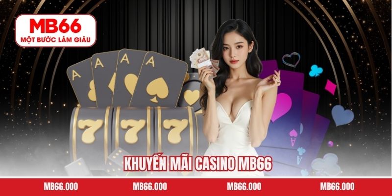 Khuyến Mãi Casino MB66 – Các Ưu Đãi Cực Hot Dành Cho Hội Viên