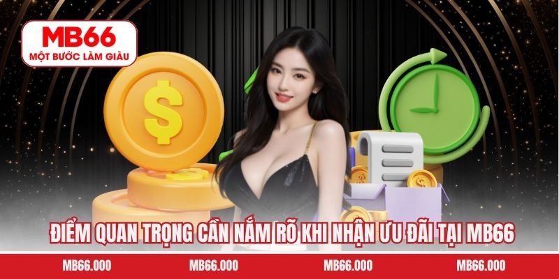 Điểm quan trọng cần nắm rõ khi nhận ưu đãi tại MB66