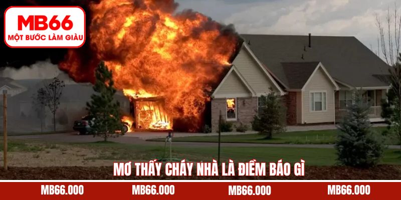 Mơ Thấy Cháy Nhà Là Điềm Báo Gì? Giải Mã Chi Tiết A - Z