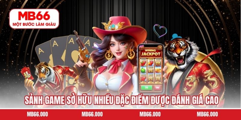 Sảnh game sở hữu nhiều đặc điểm được đánh giá cao