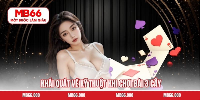 Khái quát về kỹ thuật khi chơi bài 3 cây