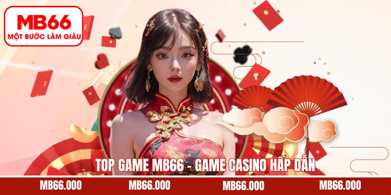 Sòng bạc trực tiếp hấp dẫn và chất lượng tại MB66