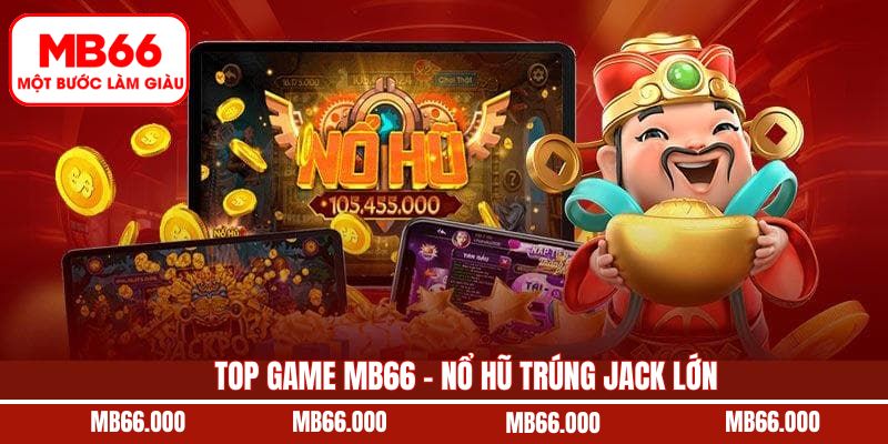 Sảnh nổ hũ sinh động cùng cơ hội trúng jackpot khủng