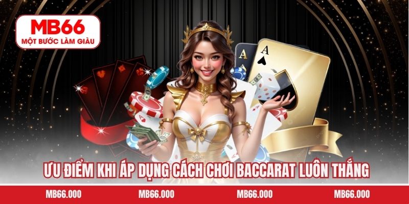 Ưu điểm khi áp dụng cách chơi baccarat luôn thắng