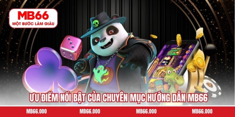 Ưu điểm nổi bật của chuyên mục hướng dẫn MB66 